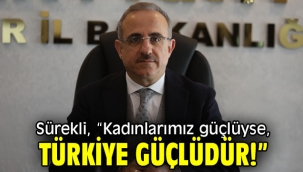 Sürekli, "Kadınlarımız güçlüyse, Türkiye güçlüdür!"