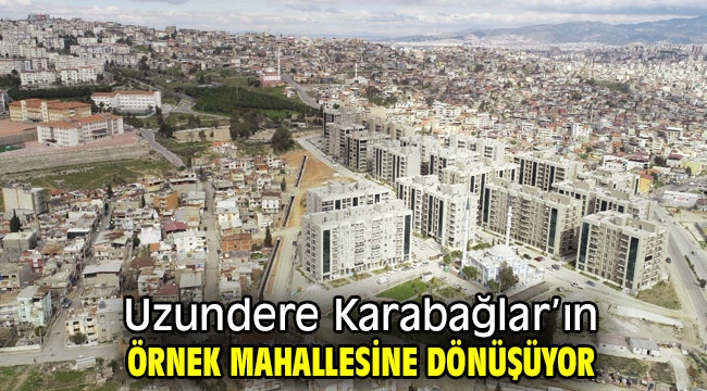 Uzundere Karabağlar'ın örnek mahallesine dönüşüyor