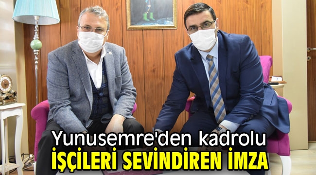 Yunusemre'den kadrolu işçileri sevindiren imza