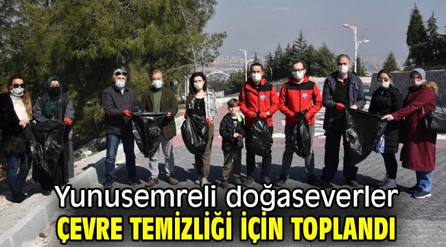 Yunusemreli doğaseverler çevre temizliği için toplandı