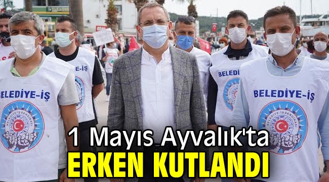 1 Mayıs Ayvalık'ta erken kutlandı