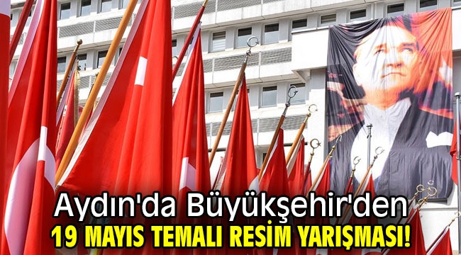 Aydın'da Büyükşehir'den 19 Mayıs temalı resim yarışması!