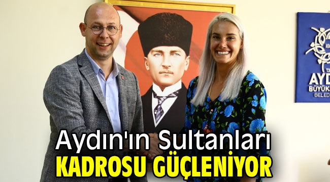 Aydın'ın Sultanları kadrosu güçleniyor