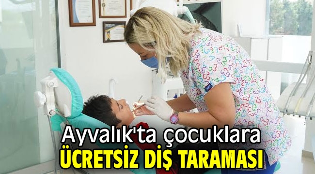 Ayvalık'ta çocuklara ücretsiz diş taraması 