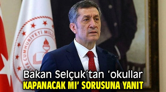 Bakan Selçuk'tan 'okullar kapanacak mı' sorusuna yanıt