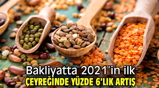 Bakliyatta 2021'in ilk çeyreğinde yüzde 6'lık artış 