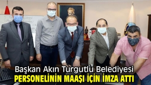 Başkan Akın Turgutlu Belediyesi Personelinin Maaşı İçin İmza Attı
