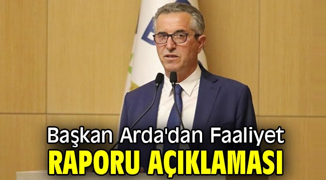 Başkan Arda'dan Faaliyet Raporu açıklaması