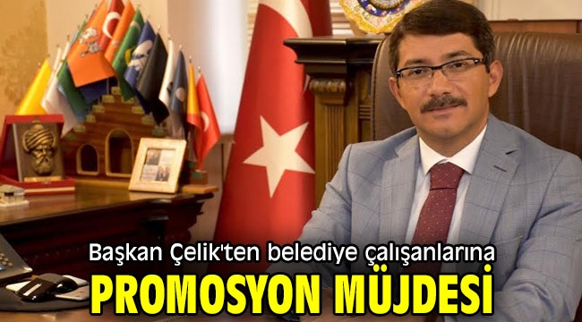 Başkan Çelik'ten belediye çalışanlarına promosyon müjdesi