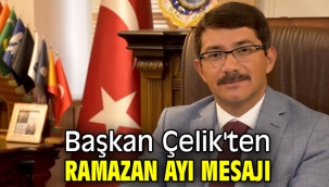 Başkan Çelik'ten Ramazan ayı mesajı