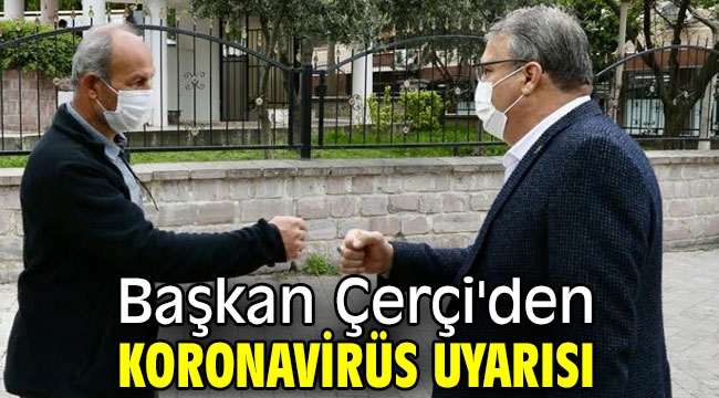 Başkan Çerçi'den koronavirüs uyarısı