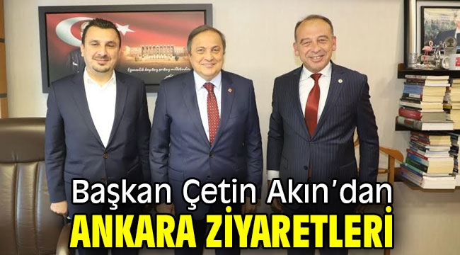 Başkan Çetin Akın'dan Ankara Ziyaretleri