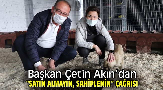 Başkan Çetin Akın'dan "Satın Almayın, Sahiplenin" Çağrısı