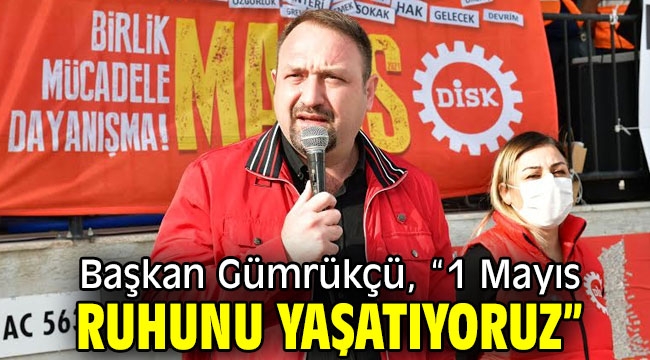 Başkan Gümrükçü, "1 Mayıs ruhunu yaşatıyoruz"