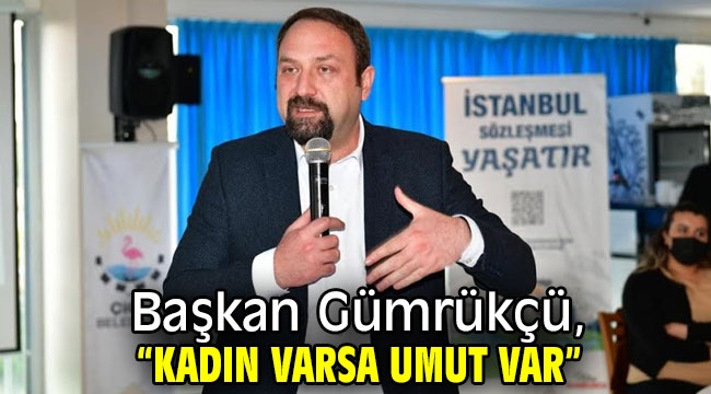 Başkan Gümrükçü, "Kadın varsa Umut var"