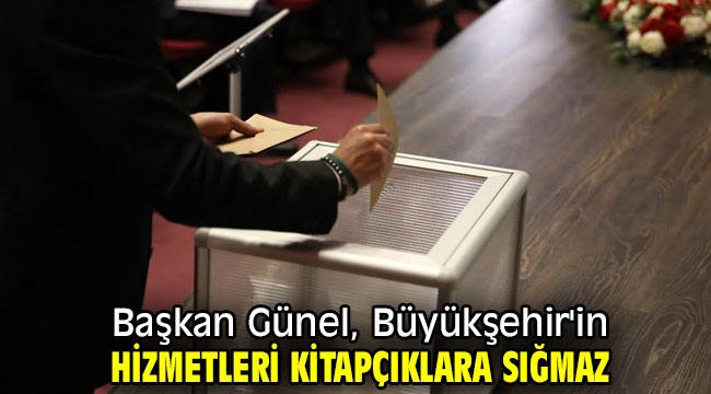 Başkan Günel, Büyükşehir'in hizmetleri kitapçıklara sığmaz