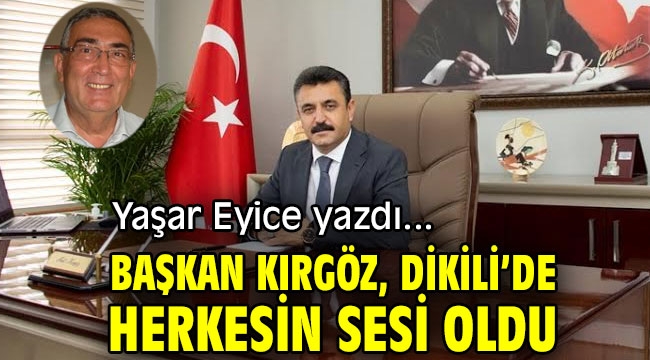 BAŞKAN KIRGÖZ, DİKİLİ'DE HERKESİN SESİ OLDU