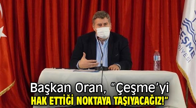 Başkan Oran, "Çeşme'yi hak ettiği noktaya taşıyacağız!"