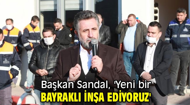 Başkan Sandal, 'Yeni bir Bayraklı inşa ediyoruz'