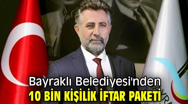 Bayraklı Belediyesi'nden 10 bin kişilik iftar paketi