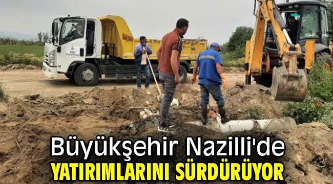 Büyükşehir Nazilli'de yatırımlarını sürdürüyor