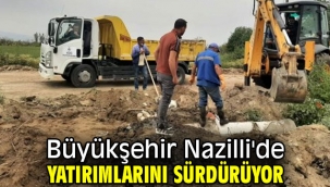 Büyükşehir Nazilli'de yatırımlarını sürdürüyor