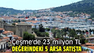 Çeşme'de 23 milyon TL değerindeki 5 arsa satışta
