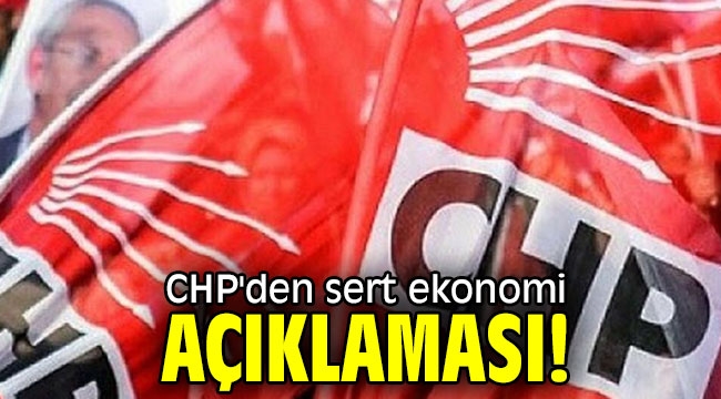 CHP'den sert ekonomi açıklaması!