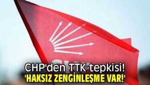 CHP'den TTK tepkisi! 'Haksız zenginleşme var!'