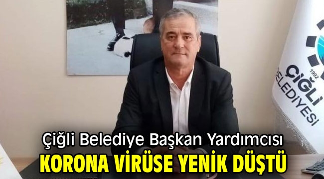 Çiğli Belediye Başkan Yardımcısı korona virüse yenik düştü