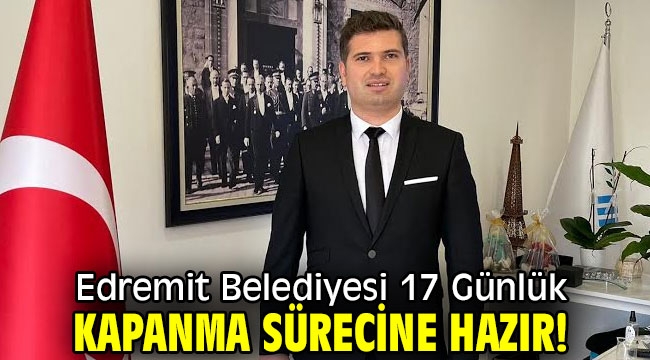 Edremit Belediyesi 17 Günlük Kapanma Sürecine Hazır!