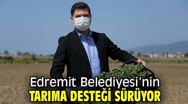 Edremit Belediyesi'nin tarıma desteği sürüyor