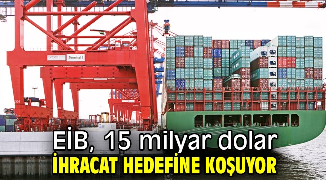 EİB, 15 milyar dolar ihracat hedefine koşuyor 