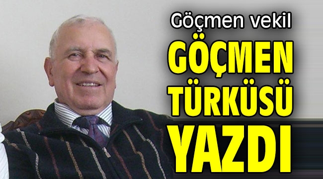 Göçmen vekil göçmen türküsü yazdı