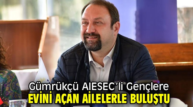 Gümrükçü AIESEC'li Gençlere Evini Açan Ailelerle Buluştu