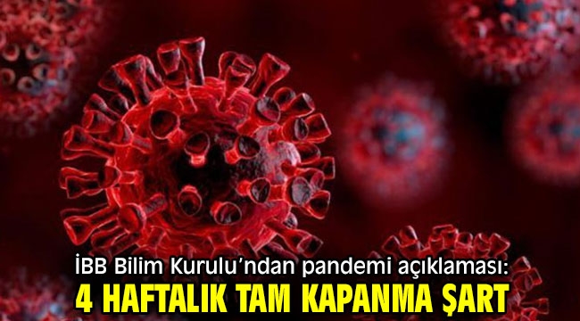 İBB Bilim Kurulu'ndan pandemi açıklaması! 4 haftalık tam kapanma şart