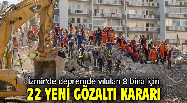 İzmir'de depremde yıkılan 8 bina için 22 yeni gözaltı kararı