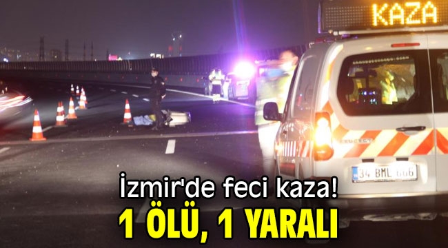 İzmir'de feci kaza! 1 ölü, 1 yaralı