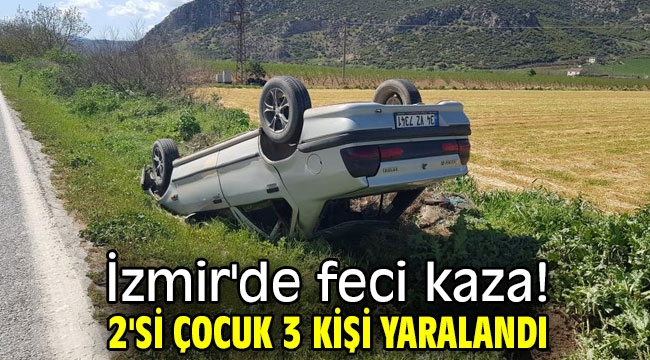 İzmir'de feci kaza! 2'si çocuk 3 kişi yaralandı