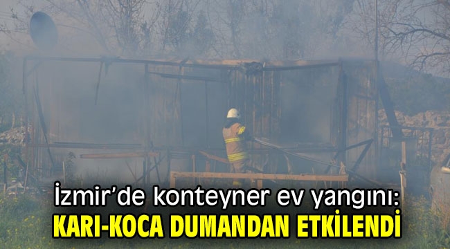 İzmir'de konteyner ev yangınında karı-koca dumandan etkilendi