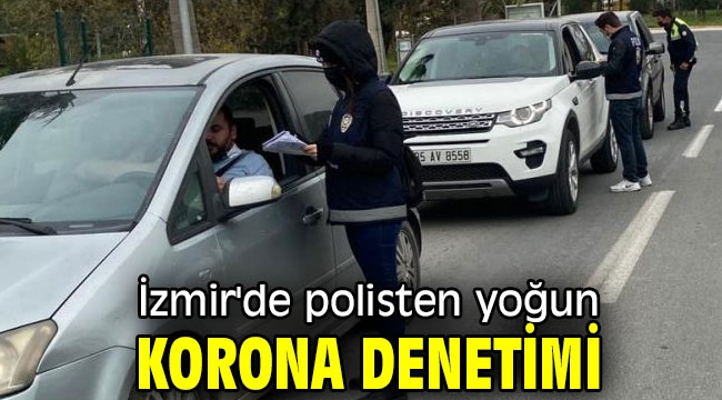 İzmir'de polisten yoğun korona denetimi