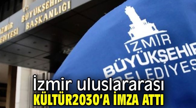İzmir uluslararası Kültür2030'a imza attı