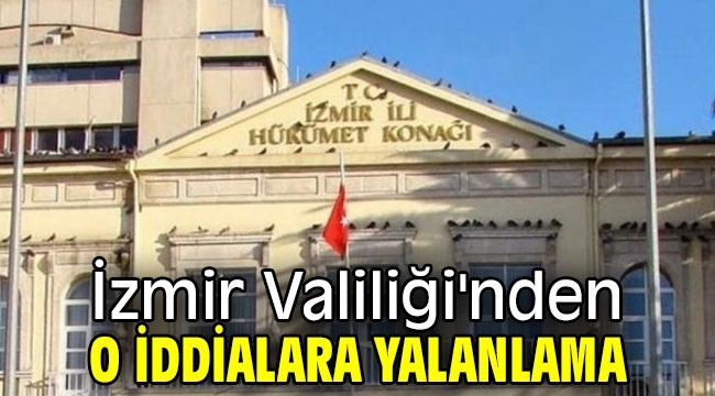 İzmir Valiliği'nden o iddialara yalanlama