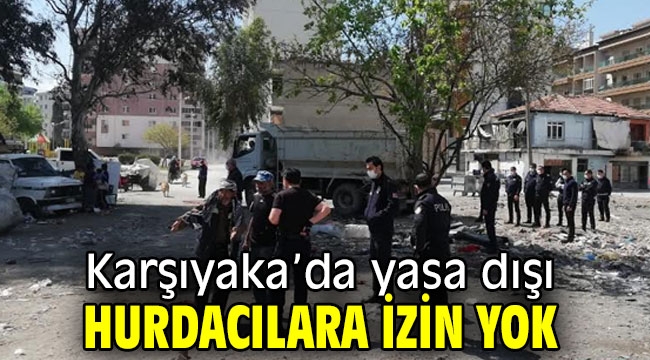 Karşıyaka'da yasa dışı hurdacılara izin yok