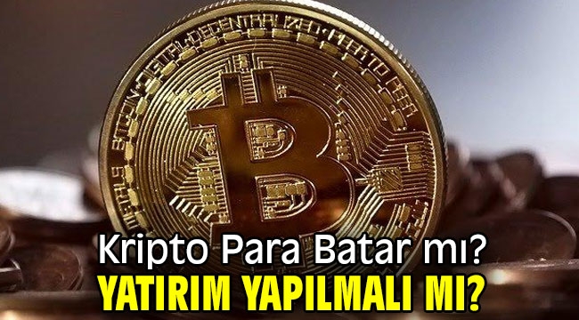 Kripto Para Batar mı? Yatırım Yapılmalı mı?