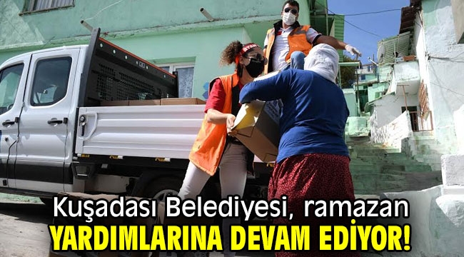 Kuşadası Belediyesi, ramazan yardımlarına devam ediyor!