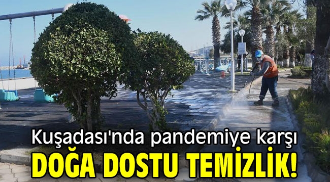 Kuşadası'nda pandemiye karşı doğa dostu temizlik!