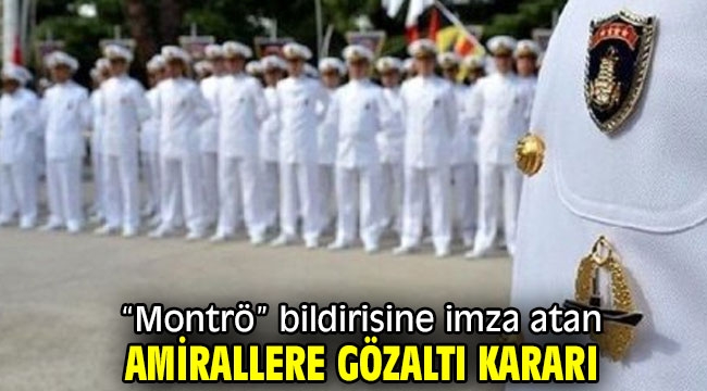 "Montrö" bildirisine imza atan amirallere gözaltı kararı