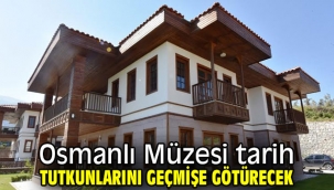  Osmanlı Müzesi tarih tutkunlarını geçmişe götürecek