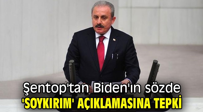 Şentop'tan Biden'ın sözde 'soykırım' açıklamasına tepki